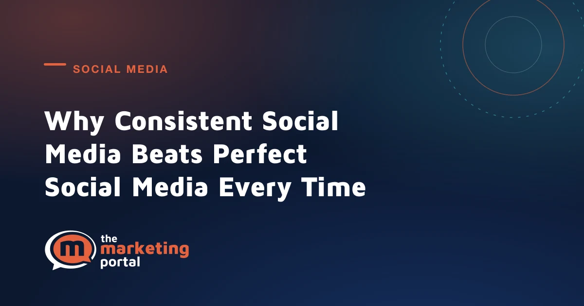 Why Consistent Social Media Beats Perfect Social Media Every Time